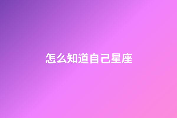 怎么知道自己星座