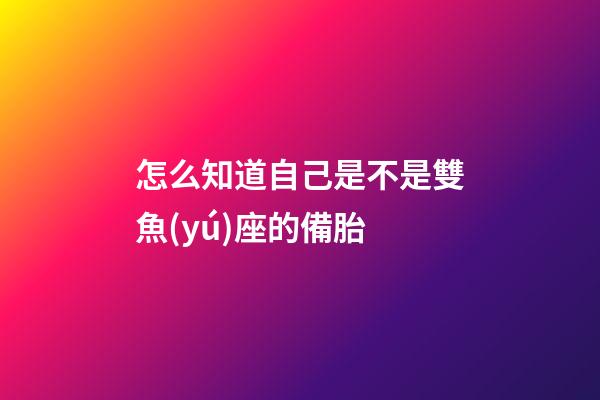 怎么知道自己是不是雙魚(yú)座的備胎
