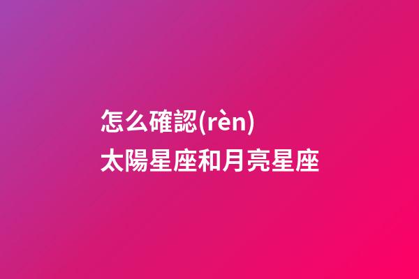 怎么確認(rèn)太陽星座和月亮星座-第1張-星座運(yùn)勢-玄機(jī)派