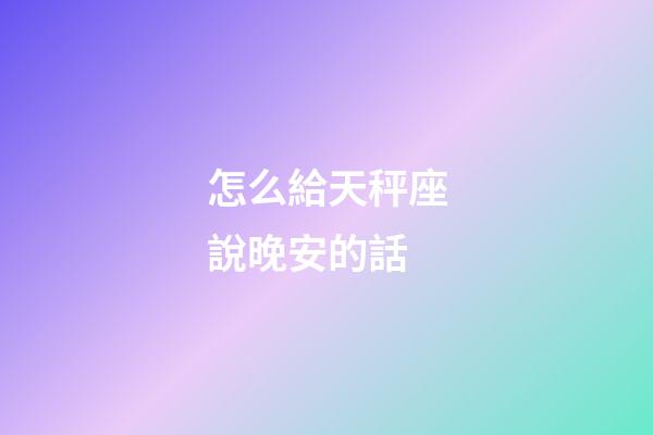 怎么給天秤座說晚安的話