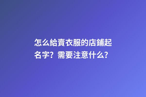 怎么給賣衣服的店鋪起名字？需要注意什么？-第1張-店鋪起名-玄機派
