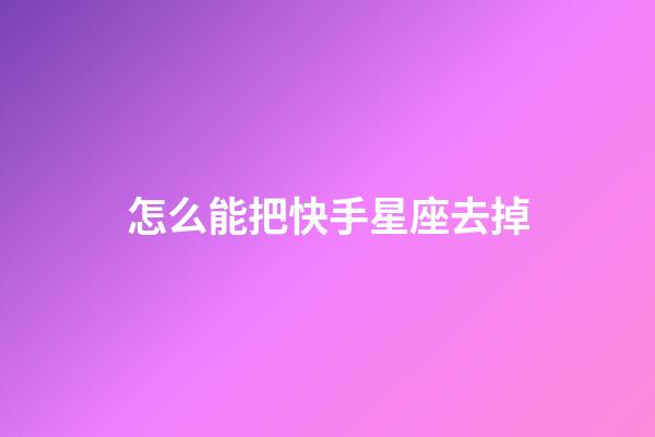 怎么能把快手星座去掉