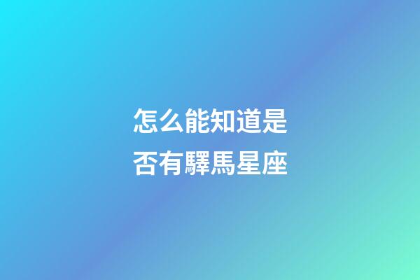 怎么能知道是否有驛馬星座