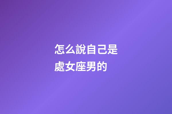 怎么說自己是處女座男的