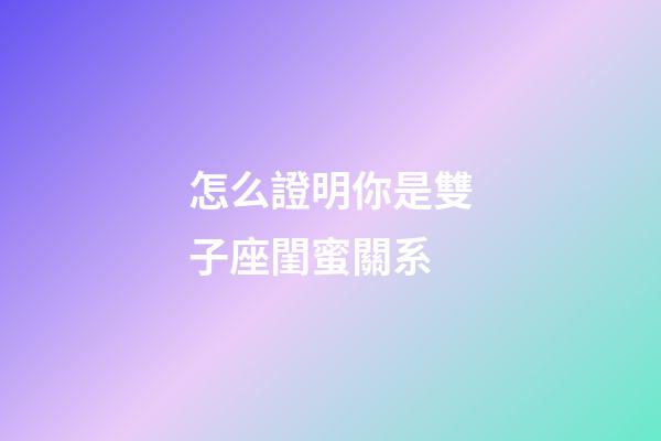 怎么證明你是雙子座閨蜜關系-第1張-星座運勢-玄機派