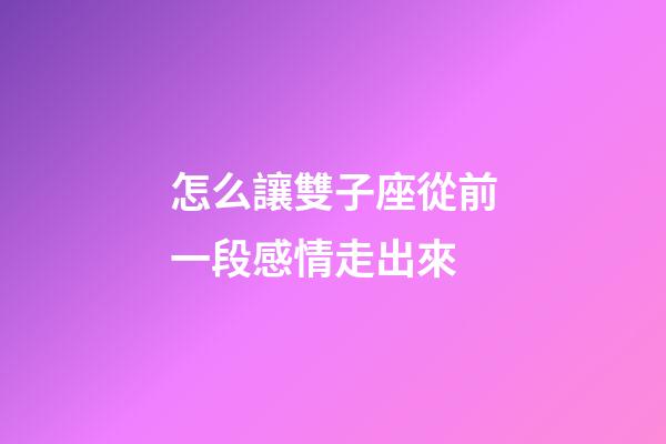 怎么讓雙子座從前一段感情走出來-第1張-星座運勢-玄機派