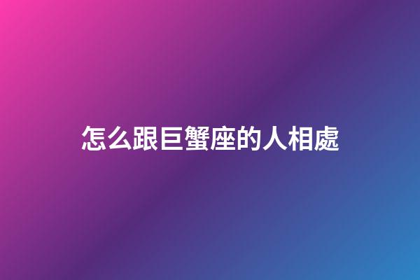 怎么跟巨蟹座的人相處-第1張-星座運(yùn)勢(shì)-玄機(jī)派