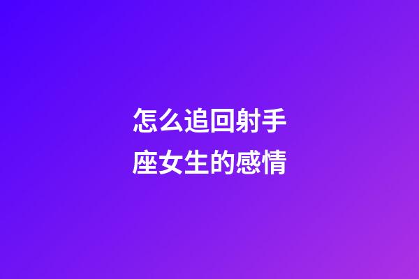 怎么追回射手座女生的感情-第1張-星座運(yùn)勢(shì)-玄機(jī)派