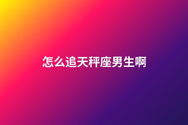 怎么追天秤座男生啊-第1張-星座運勢-玄機派