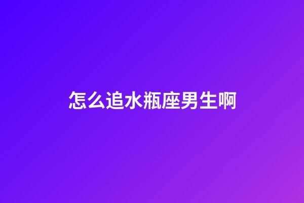 怎么追水瓶座男生啊-第1張-星座運(yùn)勢(shì)-玄機(jī)派