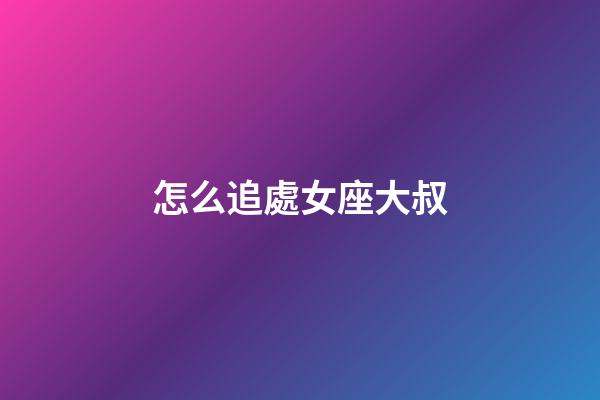怎么追處女座大叔-第1張-星座運(yùn)勢-玄機(jī)派