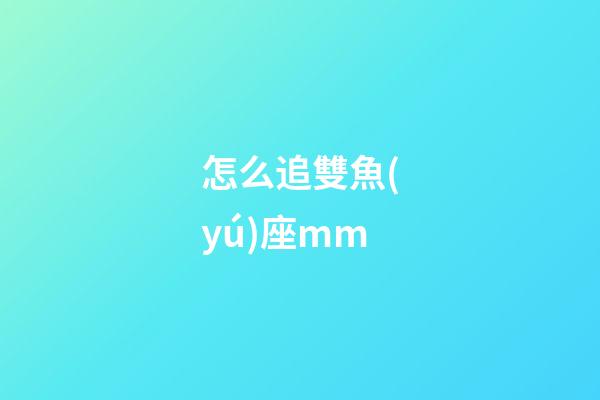 怎么追雙魚(yú)座mm