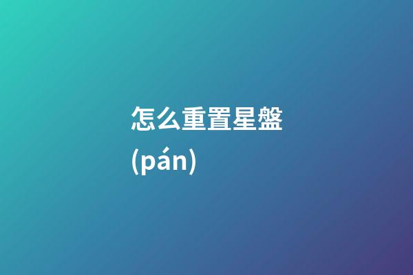 怎么重置星盤(pán)