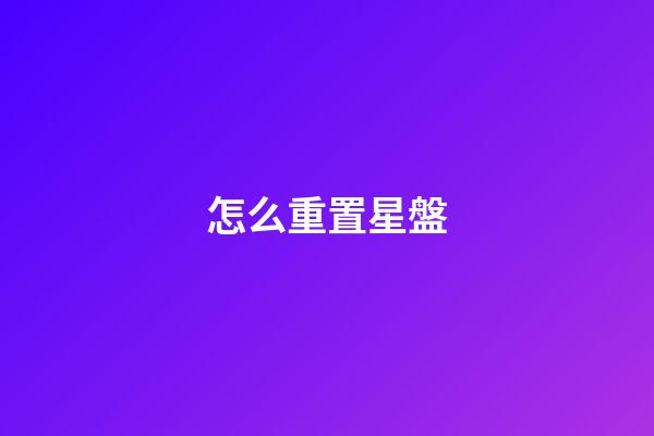 怎么重置星盤-第1張-星座運勢-玄機派