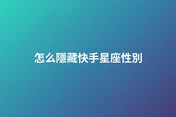 怎么隱藏快手星座性別