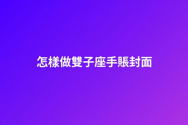怎樣做雙子座手賬封面-第1張-星座運勢-玄機派