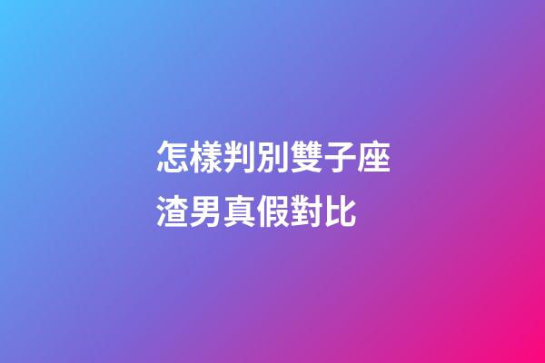 怎樣判別雙子座渣男真假對比