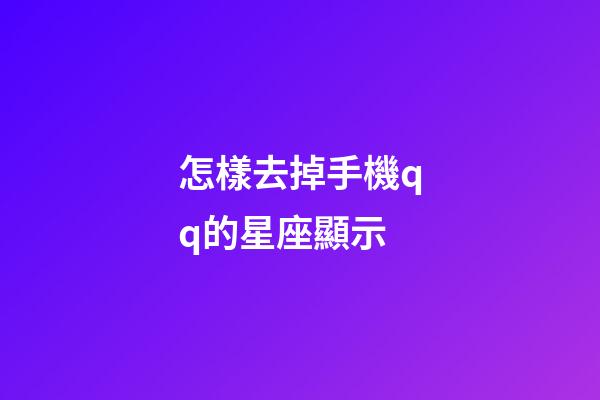 怎樣去掉手機qq的星座顯示-第1張-星座運勢-玄機派