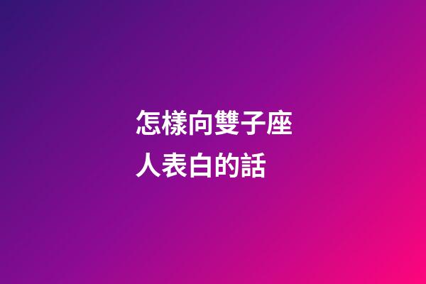 怎樣向雙子座人表白的話-第1張-星座運勢-玄機派