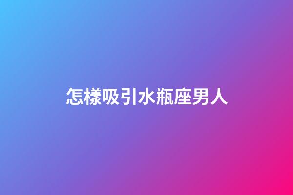 怎樣吸引水瓶座男人-第1張-星座運勢-玄機派
