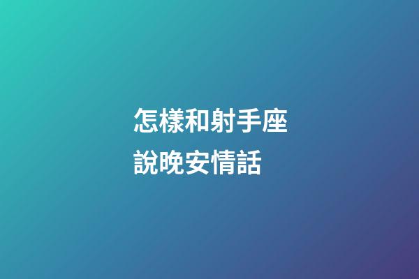怎樣和射手座說晚安情話