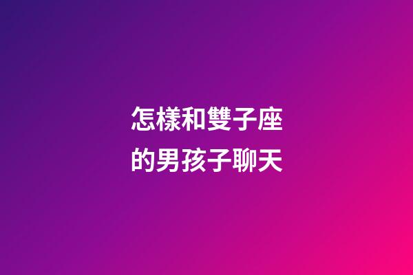 怎樣和雙子座的男孩子聊天