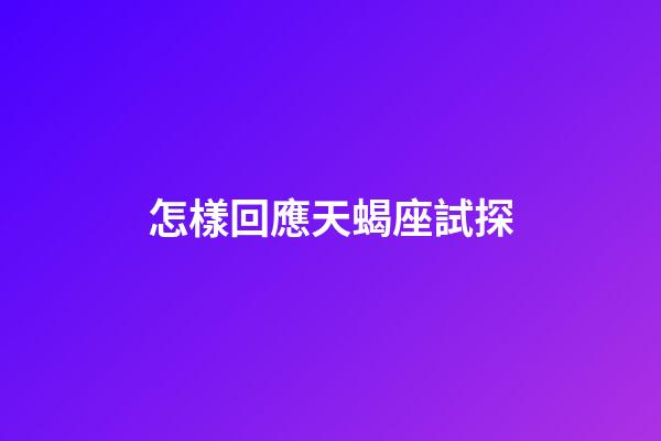 怎樣回應天蝎座試探