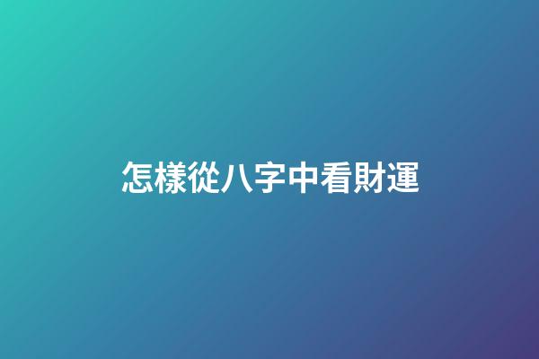 怎樣從八字中看財運