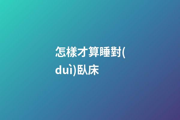 怎樣才算睡對(duì)臥床?