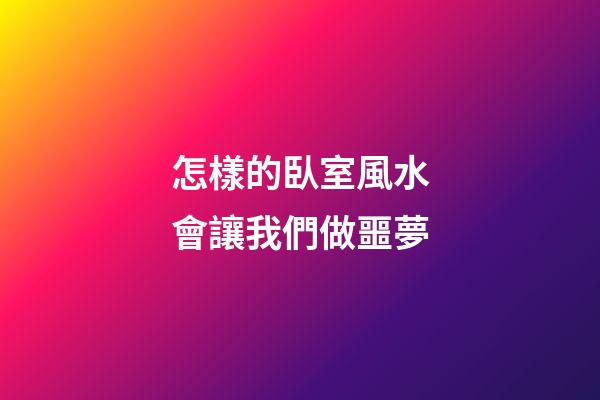 怎樣的臥室風水會讓我們做噩夢