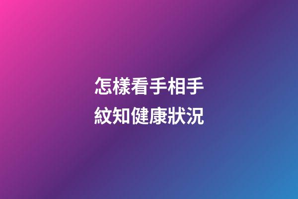 怎樣看手相手紋知健康狀況