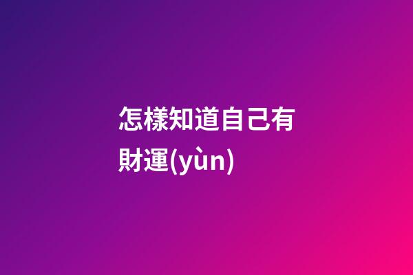 怎樣知道自己有財運(yùn)