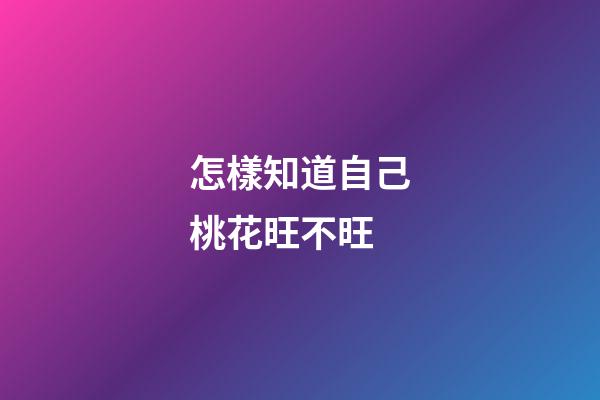 怎樣知道自己桃花旺不旺