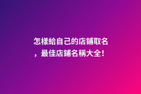 怎樣給自己的店鋪取名，最佳店鋪名稱大全！-第1張-店鋪起名-玄機派