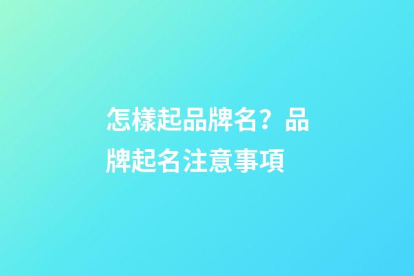 怎樣起品牌名？品牌起名注意事項-第1張-商標起名-玄機派
