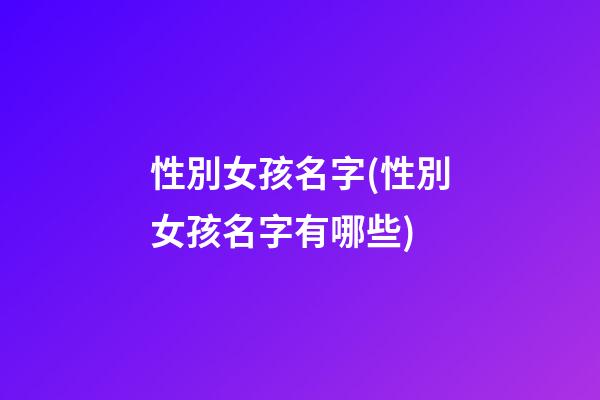 性別女孩名字(性別女孩名字有哪些)