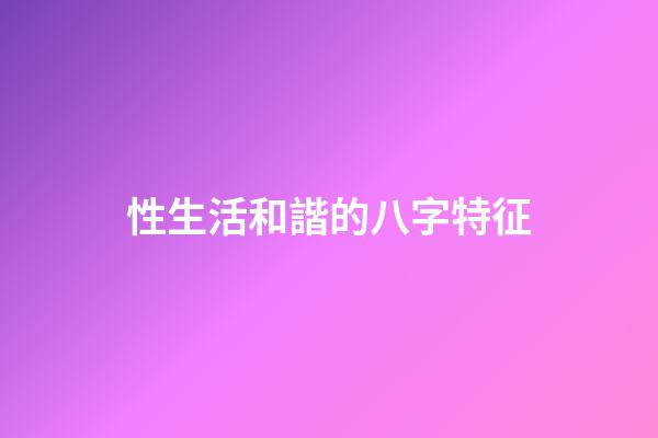 性生活和諧的八字特征