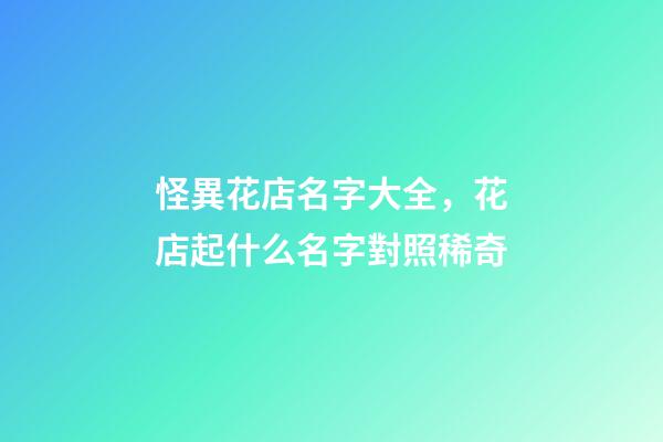 怪異花店名字大全，花店起什么名字對照稀奇-第1張-店鋪起名-玄機派