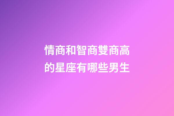 情商和智商雙商高的星座有哪些男生-第1張-星座運勢-玄機派