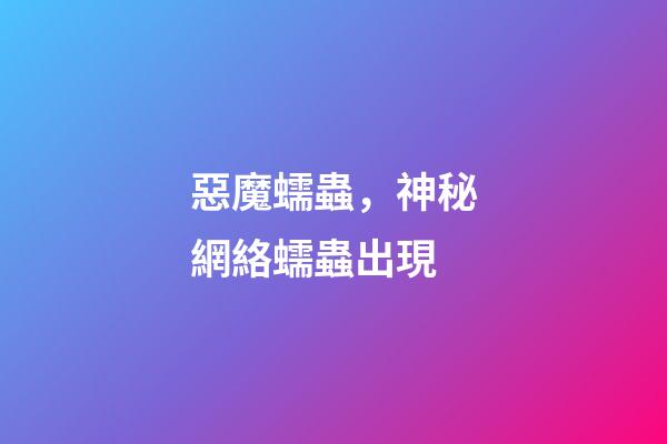惡魔蠕蟲，神秘網絡蠕蟲出現