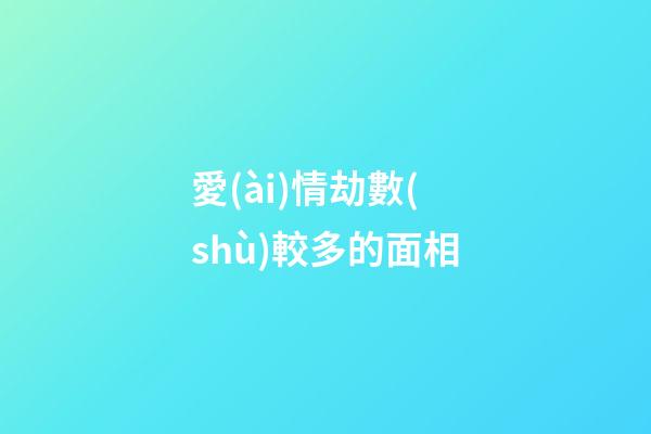 愛(ài)情劫數(shù)較多的面相