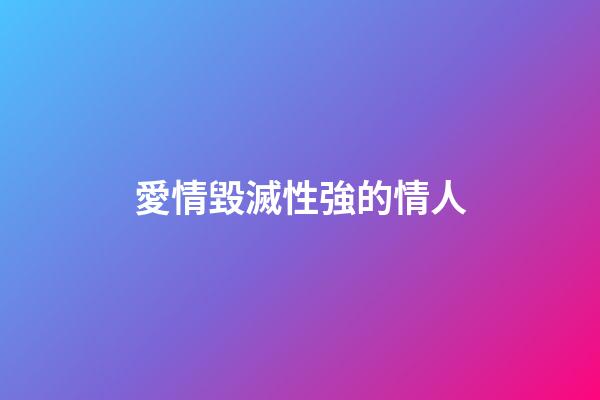 愛情毀滅性強的情人