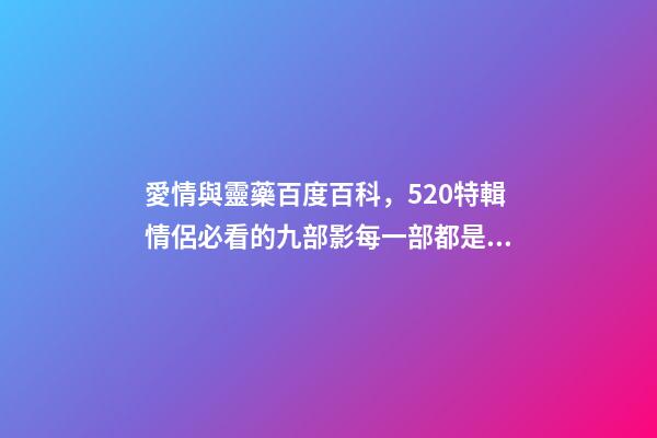 愛情與靈藥百度百科，520特輯情侶必看的九部影每一部都是甜甜的戀愛-第1張-觀點-玄機派