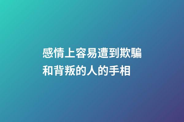 感情上容易遭到欺騙和背叛的人的手相