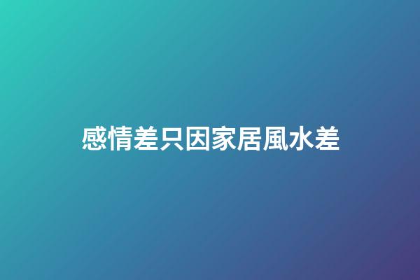 感情差只因家居風水差