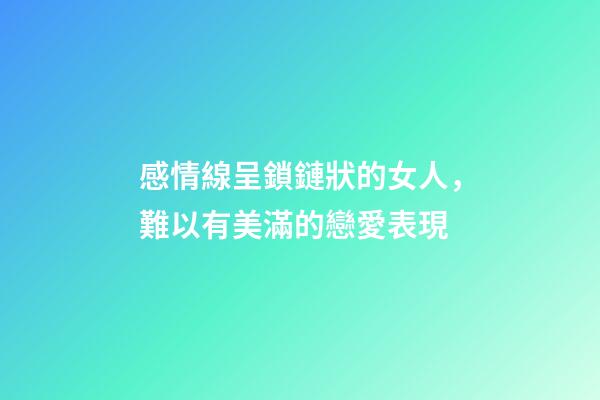 感情線呈鎖鏈狀的女人，難以有美滿的戀愛表現