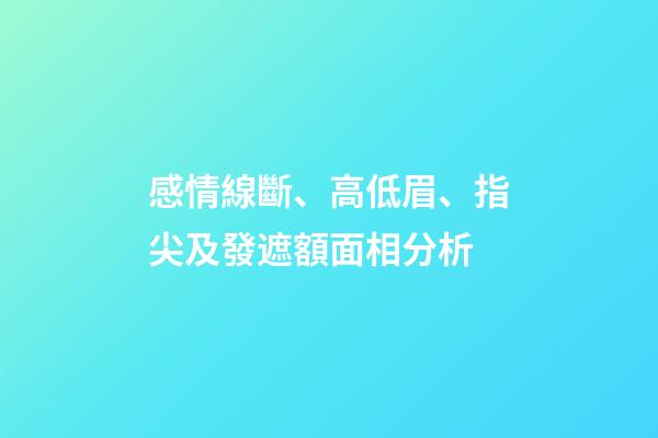 感情線斷、高低眉、指尖及發遮額面相分析