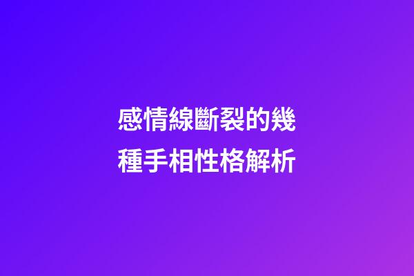 感情線斷裂的幾種手相性格解析