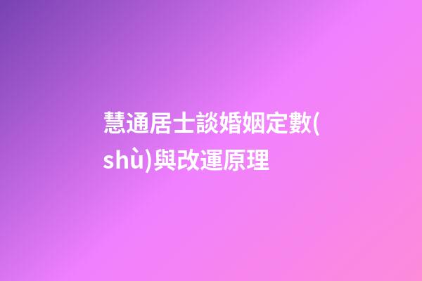 慧通居士談婚姻定數(shù)與改運原理