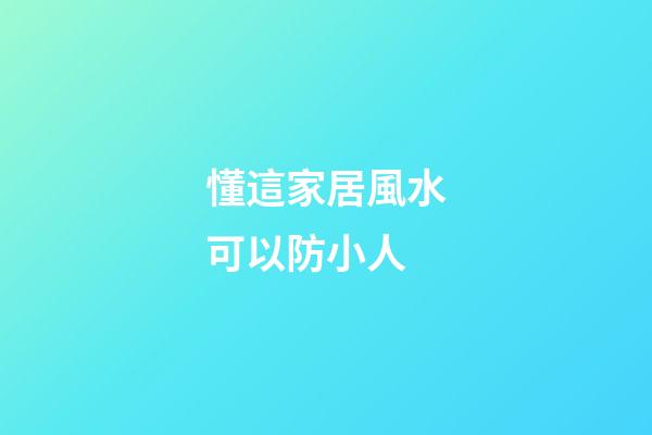懂這家居風水可以防小人